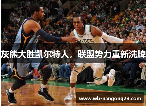 灰熊大胜凯尔特人，联盟势力重新洗牌