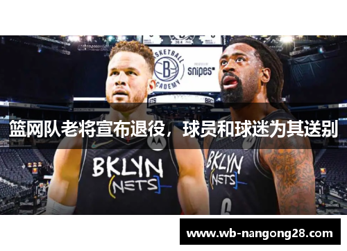 篮网队老将宣布退役，球员和球迷为其送别
