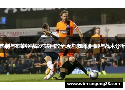 热刺与布莱顿精彩对决回放全场进球瞬间回顾与战术分析