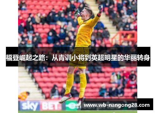 福登崛起之路：从青训小将到英超明星的华丽转身