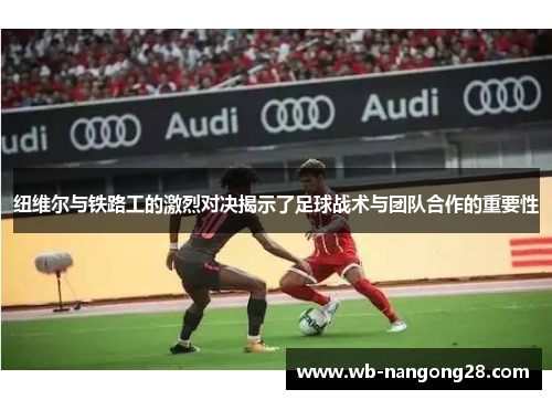 纽维尔与铁路工的激烈对决揭示了足球战术与团队合作的重要性